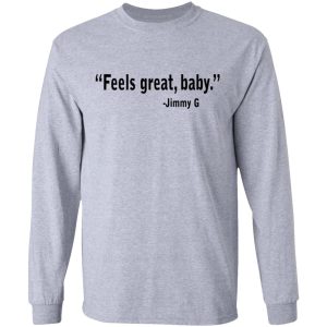 Feels Great Baby Jimmy G Shirt George Kittle T Shirts 2