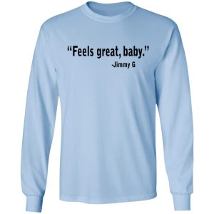 Feels Great Baby Jimmy G Shirt George Kittle T Shirts 4