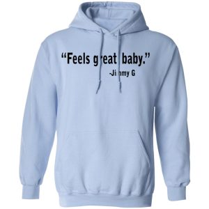 Feels Great Baby Jimmy G Shirt George Kittle T Shirts 7