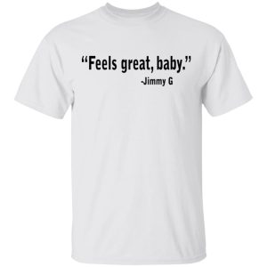 Feels Great Baby Jimmy G Shirt George Kittle T Shirts 8