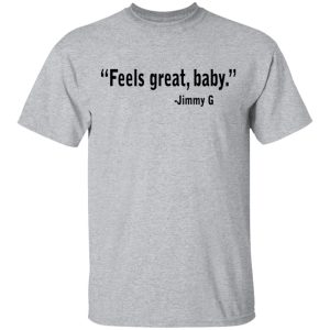 Feels Great Baby Jimmy G Shirt George Kittle T Shirts 9