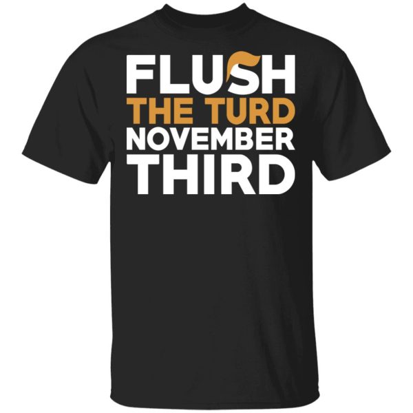 Flush The Turd November Third Anti-Trump T-Shirts