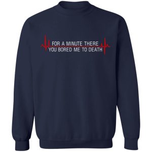 For A Minute There You Bored Me To Death T Shirts Hoodies Sweater 7