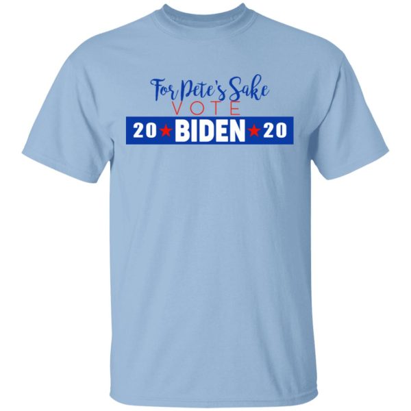 For Pete’s Sake Vote Joe Biden 2020 T-Shirts