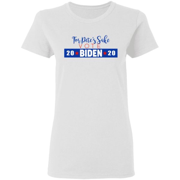 For Pete’s Sake Vote Joe Biden 2020 T-Shirts