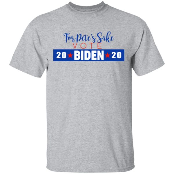 For Pete’s Sake Vote Joe Biden 2020 T-Shirts