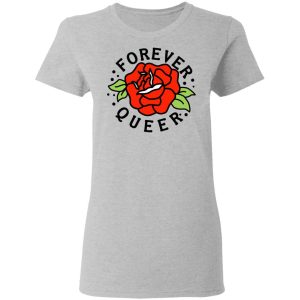 Forever Queer Rose T Shirts Hoodies Sweatshirt 12