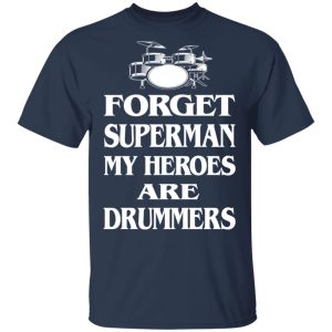 Forget Superman My Horoes Are Drummers T Shirts Hoodies Sweater 11