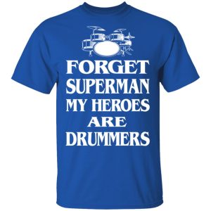 Forget Superman My Horoes Are Drummers T Shirts Hoodies Sweater 12