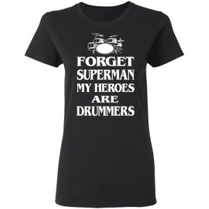 Forget Superman My Horoes Are Drummers T Shirts Hoodies Sweater 13