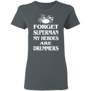 Forget Superman My Horoes Are Drummers T Shirts Hoodies Sweater 2