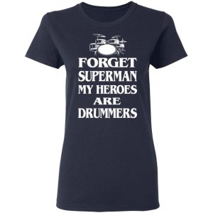 Forget Superman My Horoes Are Drummers T Shirts Hoodies Sweater 3