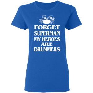 Forget Superman My Horoes Are Drummers T Shirts Hoodies Sweater 4