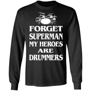 Forget Superman My Horoes Are Drummers T Shirts Hoodies Sweater 5