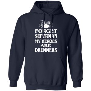 Forget Superman My Horoes Are Drummers T Shirts Hoodies Sweater 7