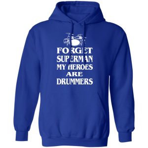 Forget Superman My Horoes Are Drummers T Shirts Hoodies Sweater 9