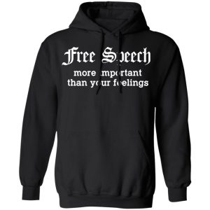 Free Speech More Important Than Your Feelings T Shirts Hoodies Sweatshirt 6