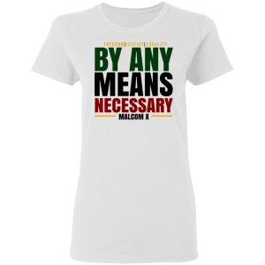 Freedom Justice Equality By Any Means Necessary Malcom X T Shirts 11