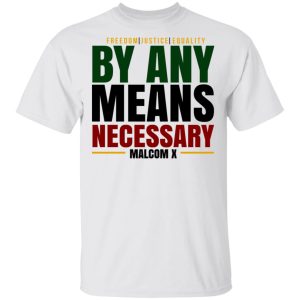 Freedom Justice Equality By Any Means Necessary Malcom X T Shirts 8