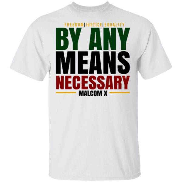 Freedom Justice Equality By Any Means Necessary Malcom X T-Shirts