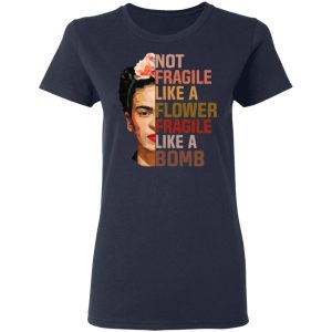 Frida Kahlo Not Fragile Like A Flower Fragile Like A Bomb Shirt 3