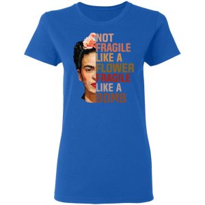 Frida Kahlo Not Fragile Like A Flower Fragile Like A Bomb Shirt 4