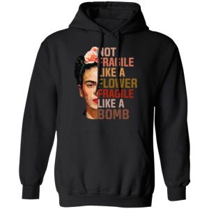 Frida Kahlo Not Fragile Like A Flower Fragile Like A Bomb Shirt 6