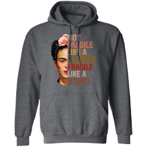 Frida Kahlo Not Fragile Like A Flower Fragile Like A Bomb Shirt 8