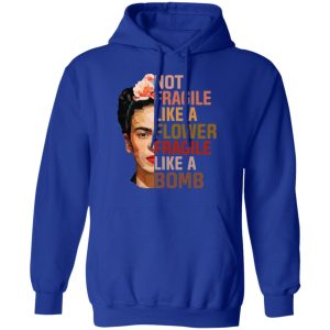 Frida Kahlo Not Fragile Like A Flower Fragile Like A Bomb Shirt 9