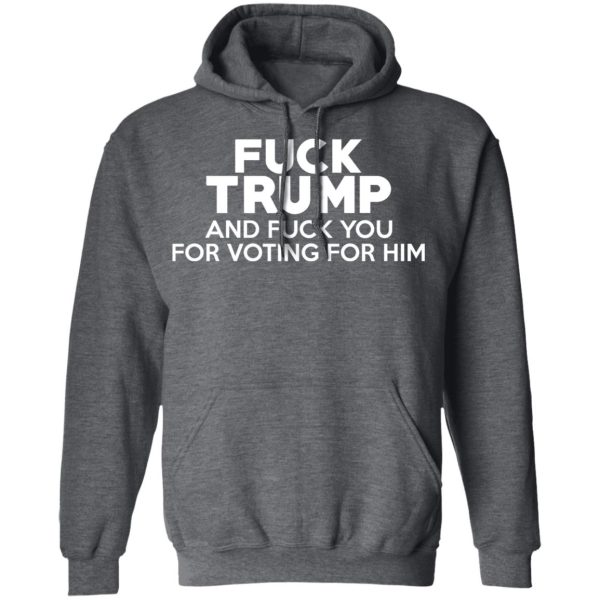 Fuck Trump And Fuck You For Voting For Him T-Shirts