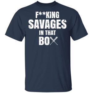 Fucking Savages In That Box Shirt 11