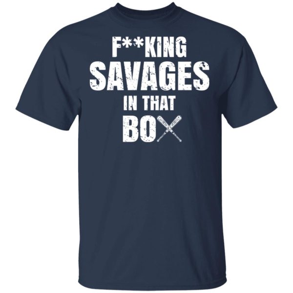 Fucking Savages In That Box Shirt