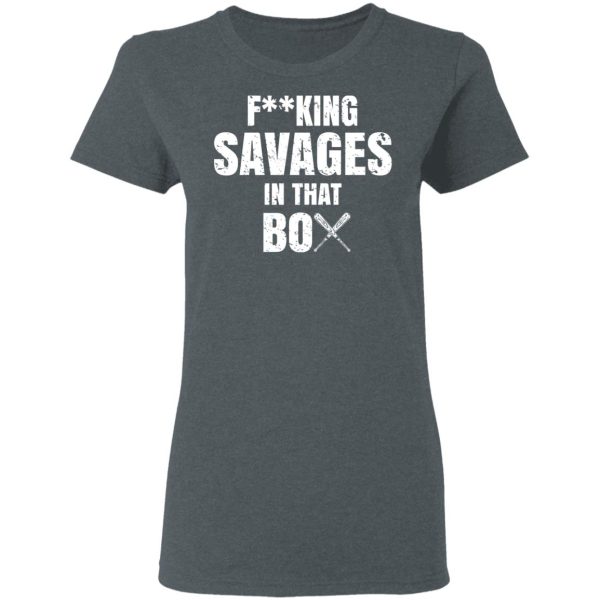 Fucking Savages In That Box Shirt