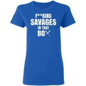 Fucking Savages In That Box Shirt 4