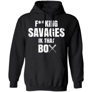 Fucking Savages In That Box Shirt 6