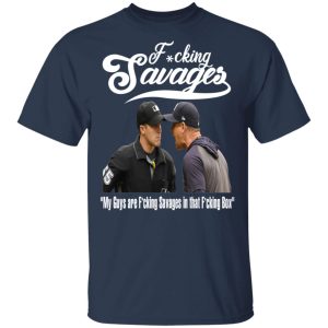 Fucking Savages My Guys Are Savages In That Box Shirt 11