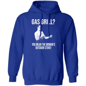 Gas Grill You Mean The Womans Outdoor Stove Shirt 9