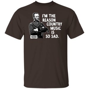 General Sherman I'm The Reason Country Music Is So Sad Funny T Shirts Hoodies Sweater 8