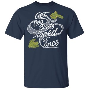 Get Two Birds Stoned At Once T Shirts 11