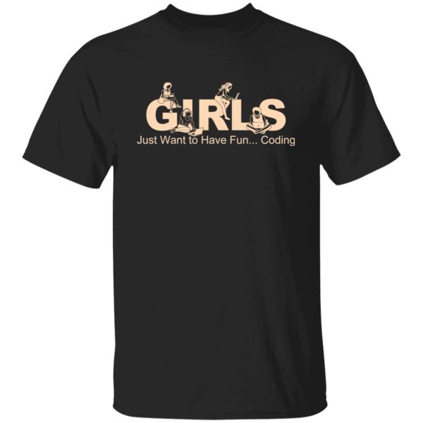 Girls Just Want To Have Fun Coding T-Shirts, Hoodies, Sweater