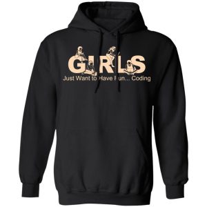 Girls Just Want To Have Fun Coding T Shirts Hoodies Sweater 2