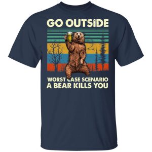 Go Outside Worst Case Scenario A Bear Kills You Shirt 11