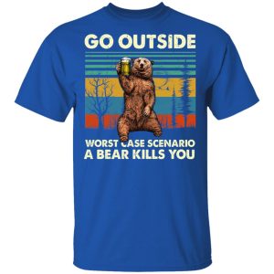 Go Outside Worst Case Scenario A Bear Kills You Shirt 12