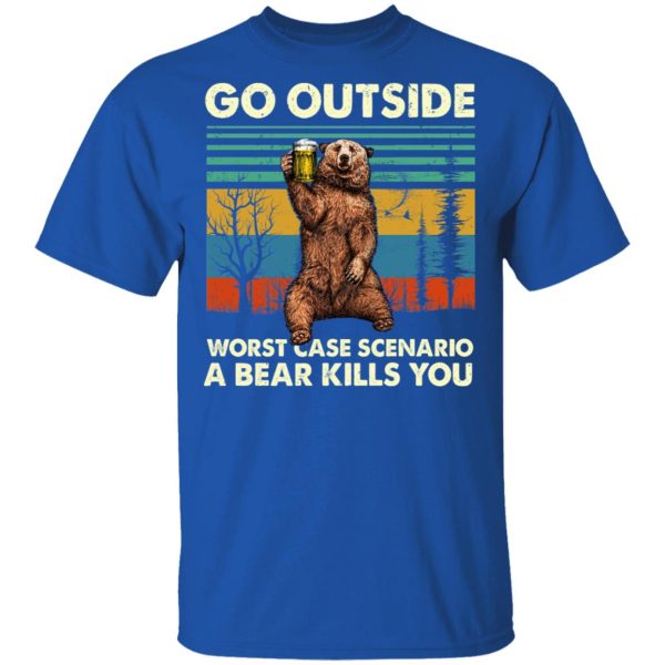 Go Outside Worst Case Scenario A Bear Kills You Shirt