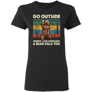 Go Outside Worst Case Scenario A Bear Kills You Shirt 13