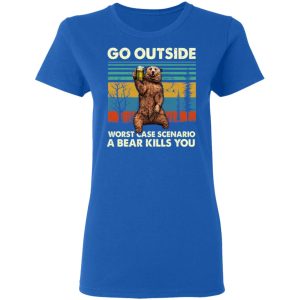 Go Outside Worst Case Scenario A Bear Kills You Shirt 4