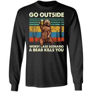 Go Outside Worst Case Scenario A Bear Kills You Shirt 5