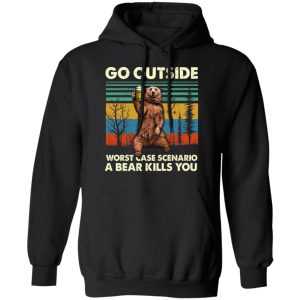 Go Outside Worst Case Scenario A Bear Kills You Shirt 6