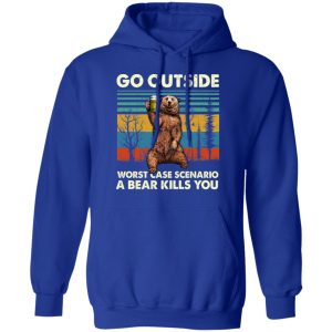 Go Outside Worst Case Scenario A Bear Kills You Shirt 9