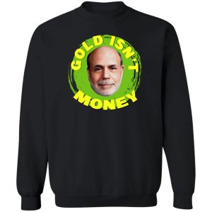 Gold Isnt Money Ben Bernanke T Shirts Hoodies Sweater 11